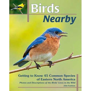 Item #14486 Birds Nearby: Getting to Know 45 Common Species of Eastern North America. John Eastman