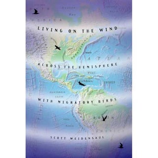 Item #14504 Living on the Wind: Across the Hemisphere with Migratory Birds. Scott Weidensaul