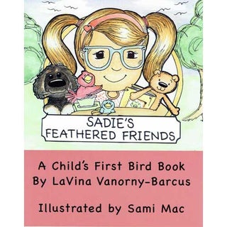 Item #14507 Sadie's Feathered Friends: A Child's First Bird Book. Lavina Vanorny-Barcus