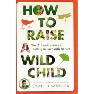 Item #14508 How To Raise A Wild Child: The Art and Science of Falling in Love with Nature. Scott...