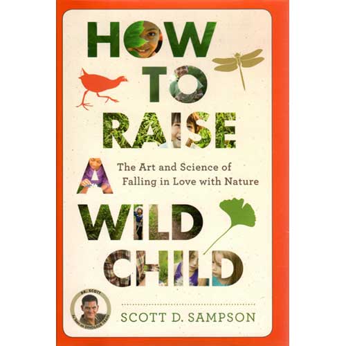 Item #14508U How To Raise A Wild Child: The Art and Science of Falling in Love with Nature [Damaged]. Scott D. Sampson.