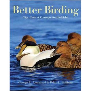 Item #14527 Better Birding: Tips, Tools, and Concepts for the Field. George L. Armistead, Brian...