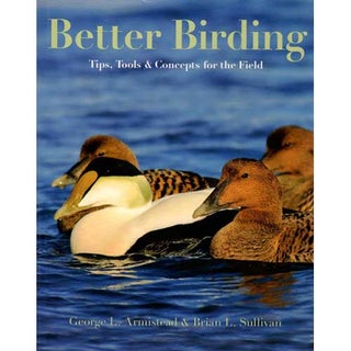 Item #14527U Better Birding: Tips, Tools, and Concepts for the Field [Damaged]. George L....