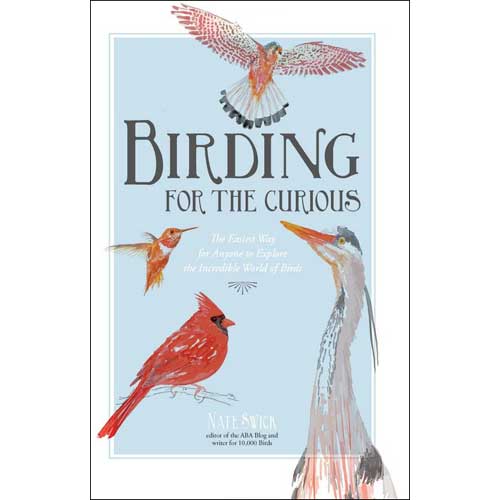 Item #14528 Birding for the Curious: The Easiest Way for Anyone to Explore the Incredible World of Birds. Nate Swick.
