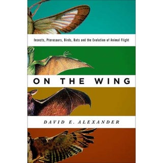 Item #14549 On the Wing: Insects, Pterosaurs, Birds, Bats and the Evolution of Animal Flight....