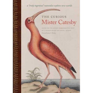 Item #14559 The Curious Mister Catesby: A Truly Ingenious Naturalist Explores New Worlds. Charles...