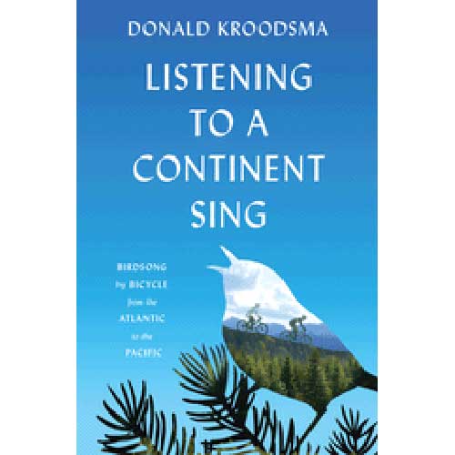 Item #14636 Listening to a Continent Sing: Birdsong by Bicycle from the Atlantic to the Pacific. Donald Kroodsma.
