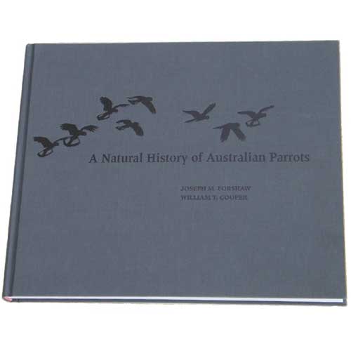 Item #14669 A Natural History of Australian Parrots: A Tribute to William T. Cooper (1934-2015). Joseph M. Forshaw, William T. Cooper.