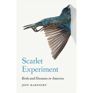 Item #14673 Scarlet Experiment: Birds and Humans in America. Jeff Karnicky