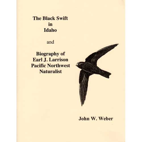 Item #14694 The Black Swift in Idaho and Biography of Earl J. Larrison Pacific Northwest Naturalist. John W. Weber.
