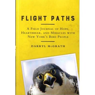 Item #14710 Flight Paths: A Field Journal of Hope, Heartbreak, and Miracles with New York's Bird...