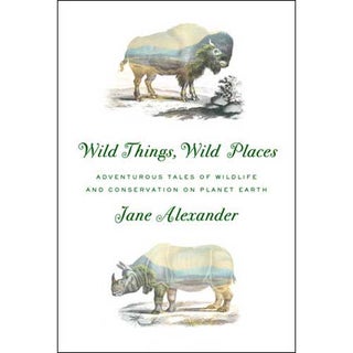 Item #14715 Wild Things, Wild Places. Jane Alexander