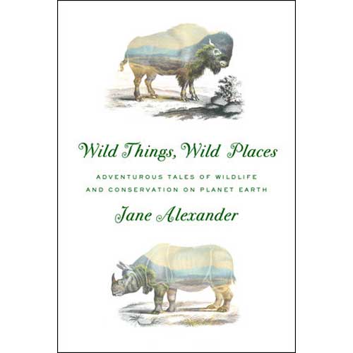 Item #14715 Wild Things, Wild Places. Jane Alexander.