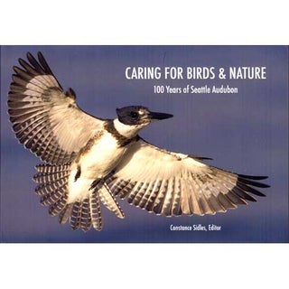 Item #14741 Caring for Birds and Nature: 100 Years of Seattle Audubon. Constance Sidles