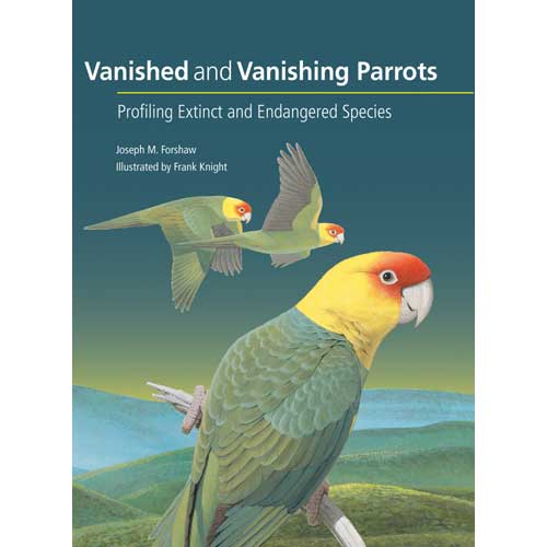Item #14772 Vanished and Vanishing Parrots: Profiling Extinct and Endangered Species. Joseph M. Forshaw, Frank Knight.