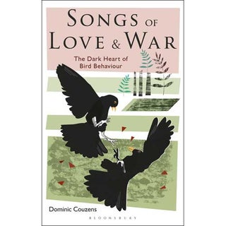 Item #14780 Songs of Love and War: The Dark Heart of Bird Behaviour. Dominic Couzens