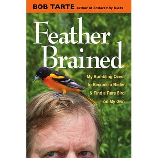 Item #14784 Feather Brained: My Bumbling Quest to Become a Birder & Find a Rare Bird on My Own....