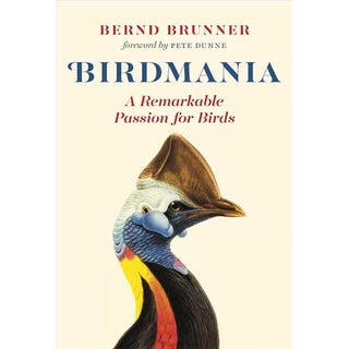 Item #14791 Birdmania: A Remarkable Passion for Birds. Bernd Brunner