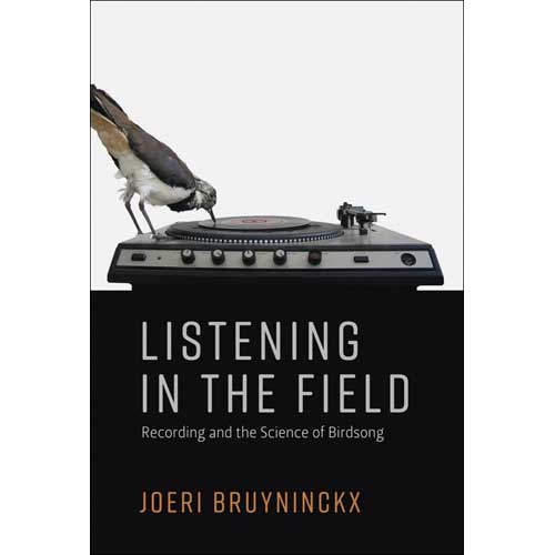 Item #14822 Listening in the Field: Recording and the Science of Birdsong. Joeri Bruyninckx.