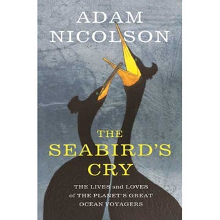 Item #14852 The Seabird's Cry: The Lives and Loves of the Planet's Great Ocean Voyagers. Adam...