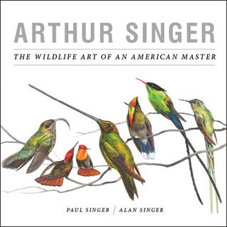 Item #14861 Arthur Singer: The Wildlife Art of an American Master. Paul and Alan Singer
