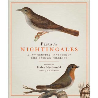 Item #14863 Pasta for Nightingales: A 17th-Century Handbook of Bird-Care and Folklore. Giovanni...