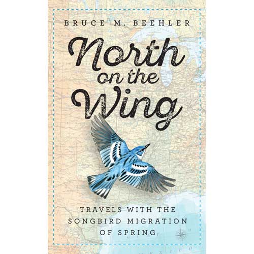 Item #14864 North on the Wing: Travels with the Songbird Migration of Spring. Bruce M. Beehler.