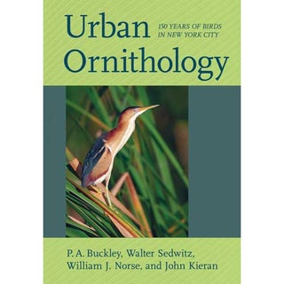 Item #14893 Urban Ornithology: 150 Years of Birds in New York City. P. A. Buckley, William J....