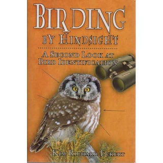 Item #14899 Birding by Hindsight: A Second Look at Bird Identification. Kim Richard Eckert