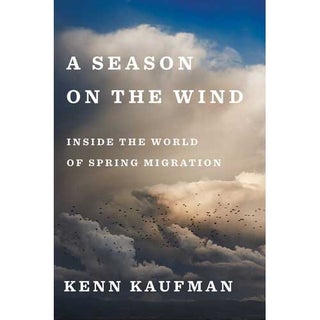 Item #14936 A Season on the Wind: Inside the World of Spring Migration. Kenn Kaufman