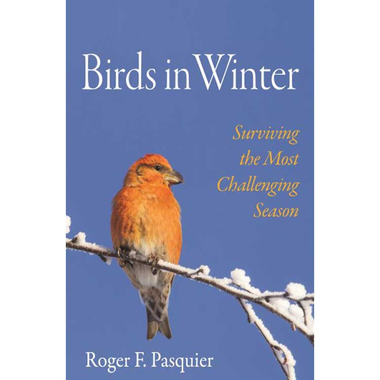 Item #14969 Birds in Winter: Surviving the Most Challenging Season. Roger F. Pasquier.