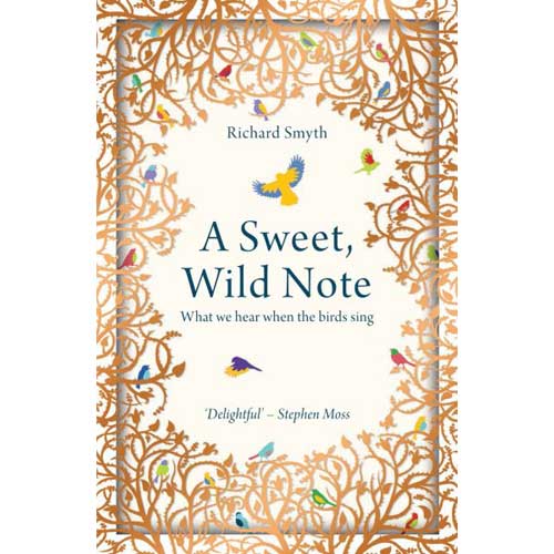 Item #14983 A Sweet, Wild Note: What We Hear When the Birds Sing. Richard Smyth.