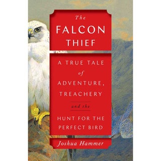 Item #15026 The Falcon Thief: A True Tale of Adventure, Treachery, and the Hunt for the Perfect...