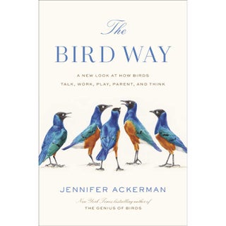 Item #15035 The Bird Way: A New Look at How Birds Talk, Work, Play, Parent, and Think. Jennifer...