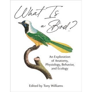 Item #15054 What Is a Bird? An Exploration of Anatomy, Physiology, Behavior, and Ecology. Tony...