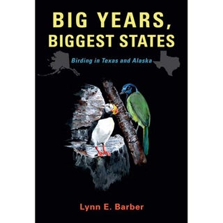 Item #15058 Big Years, Biggest States: Birding in Texas and Alaska. Lynn E. Barber