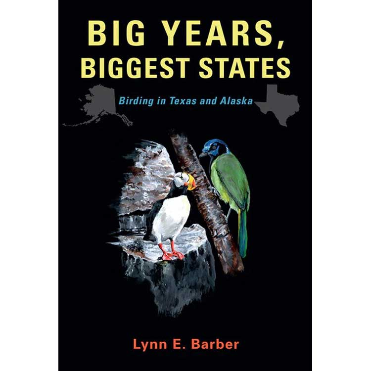 Item #15058 Big Years, Biggest States: Birding in Texas and Alaska. Lynn E. Barber.