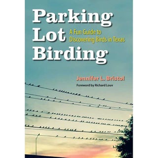 Item #15059 Parking Lot Birding: A Fun Guide to Discovering Birds in Texas. Jennifer L. Bristol