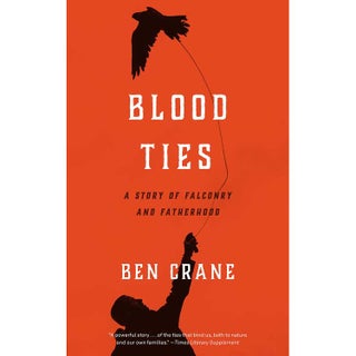 Item #15062 Blood Ties: A Story of Falconry and Fatherhood. Ben Crane