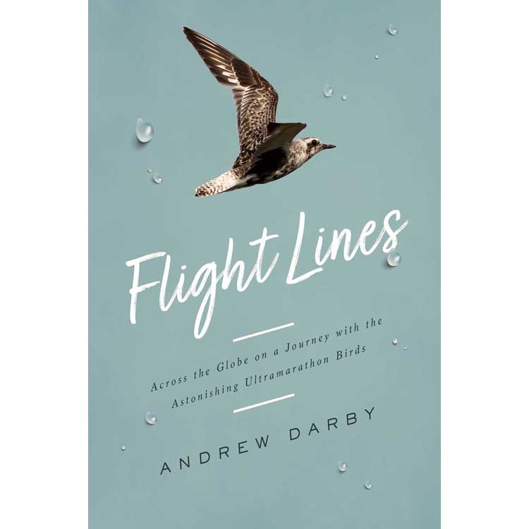 Item #15070 Flight Lines: Across the Globe on a Journey with the Astonishing Ultramarathon Birds. Andrew Darby.