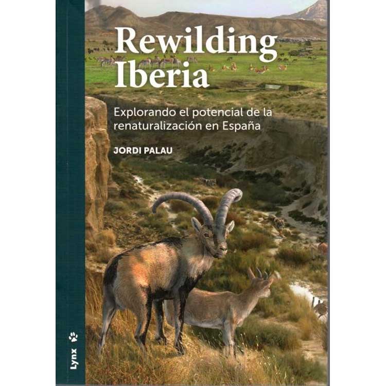 Item #15089 Rewilding Iberia: Explorando el potencial de la renaturalizacion en Espana. Jordi Palau.