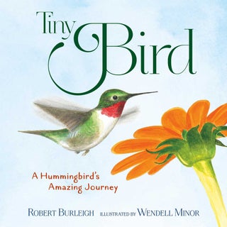 Item #15099 Tiny Bird: A Hummingbird's Amazing Journey. Robert Burleigh, Wendell Minor