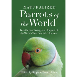Item #15118 Naturalized Parrots of the World: Distribution, Ecology, and Impacts of the World's...