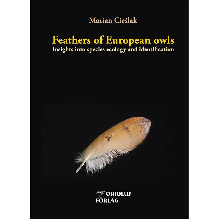 Item #15168 Feathers of European Owls: Insights into Species Ecology and Identification. Marian Cieslak.
