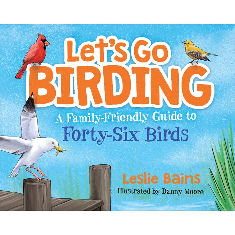 Item #15188 Let's Go Birding! A Family-Friendly Guide to Forty-Six Birds. Leslie Bains.