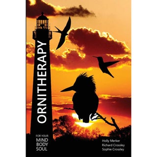 Item #15229 Ornitherapy: For Your Mind, Body and Soul. Holly Merker, Richard Crossley, Sophie...