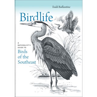 Item #15303 Birdlife: A Naturalist's Guide to Birds of the Southeast. Todd Ballantine
