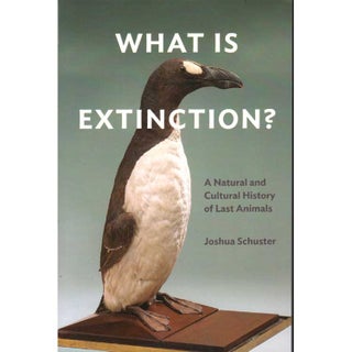 Item #15309 What Is Extinction?: A Natural and Cultural History of Last Animals. Joshua Schuster