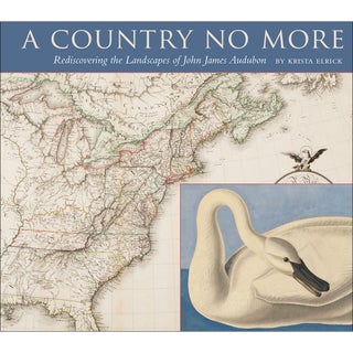 Item #15314 A Country No More: Rediscovering the Landscapes of John James Audubon. Krista Elrick