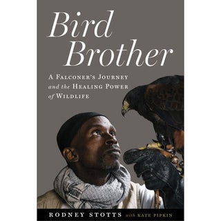 Item #15315 Bird Brother: A Falconer's Journey and the Healing Power of Wildlife. Rodney Stotts,...